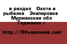  в раздел : Охота и рыбалка » Экипировка . Мурманская обл.,Гаджиево г.